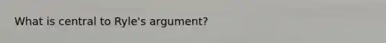 What is central to Ryle's argument?