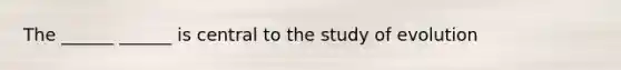 The ______ ______ is central to the study of evolution