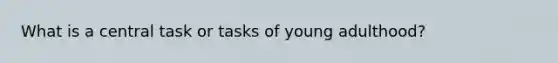 What is a central task or tasks of young adulthood?