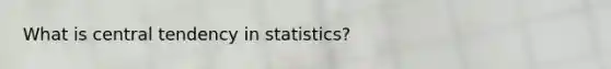 What is central tendency in statistics?