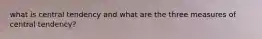 what is central tendency and what are the three measures of central tendency?