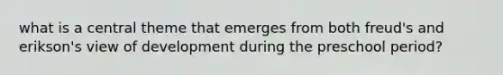 what is a central theme that emerges from both freud's and erikson's view of development during the preschool period?