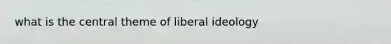 what is the central theme of liberal ideology