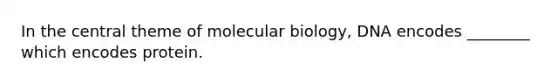 In the central theme of molecular biology, DNA encodes ________ which encodes protein.