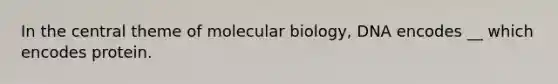 In the central theme of molecular biology, DNA encodes __ which encodes protein.