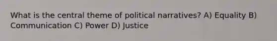 What is the central theme of political narratives? A) Equality B) Communication C) Power D) Justice