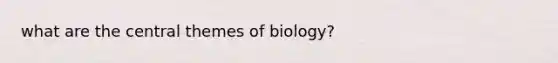 what are the central themes of biology?