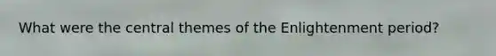 What were the central themes of the Enlightenment period?