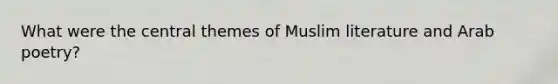 What were the central themes of Muslim literature and Arab poetry?