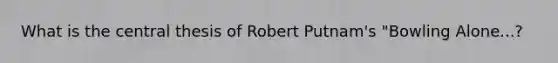 What is the central thesis of Robert Putnam's "Bowling Alone...?