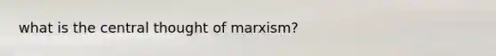 what is the central thought of marxism?