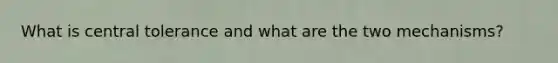 What is central tolerance and what are the two mechanisms?