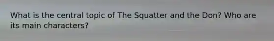 What is the central topic of The Squatter and the Don? Who are its main characters?