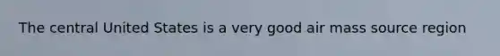 The central United States is a very good air mass source region