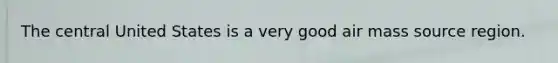 The central United States is a very good air mass source region.