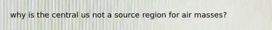 why is the central us not a source region for air masses?