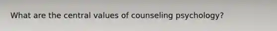 What are the central values of counseling psychology?