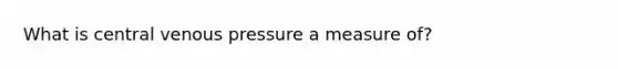What is central venous pressure a measure of?