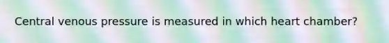 Central venous pressure is measured in which heart chamber?