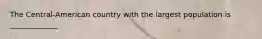 The Central-American country with the largest population is _____________
