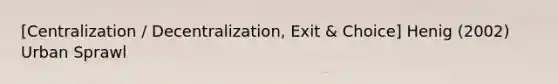 [Centralization / Decentralization, Exit & Choice] Henig (2002) Urban Sprawl