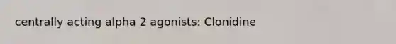 centrally acting alpha 2 agonists: Clonidine