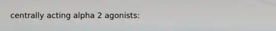 centrally acting alpha 2 agonists: