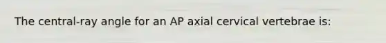 The central-ray angle for an AP axial cervical vertebrae is: