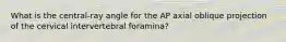 What is the central-ray angle for the AP axial oblique projection of the cervical intervertebral foramina?