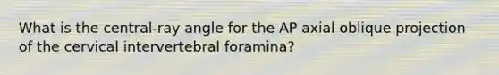 What is the central-ray angle for the AP axial oblique projection of the cervical intervertebral foramina?