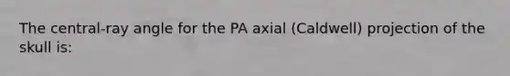 The central-ray angle for the PA axial (Caldwell) projection of the skull is: