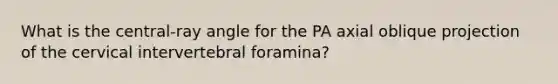 What is the central-ray angle for the PA axial oblique projection of the cervical intervertebral foramina?