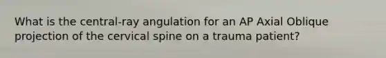 What is the central-ray angulation for an AP Axial Oblique projection of the cervical spine on a trauma patient?