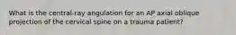 What is the central-ray angulation for an AP axial oblique projection of the cervical spine on a trauma patient?