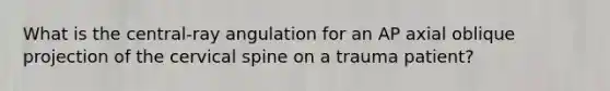 What is the central-ray angulation for an AP axial oblique projection of the cervical spine on a trauma patient?