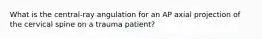 What is the central-ray angulation for an AP axial projection of the cervical spine on a trauma patient?