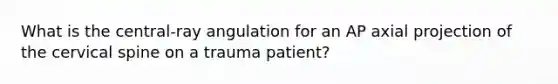 What is the central-ray angulation for an AP axial projection of the cervical spine on a trauma patient?