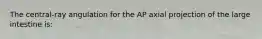 The central-ray angulation for the AP axial projection of the large intestine is: