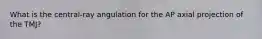 What is the central-ray angulation for the AP axial projection of the TMJ?