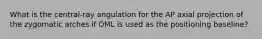 What is the central-ray angulation for the AP axial projection of the zygomatic arches if OML is used as the positioning baseline?
