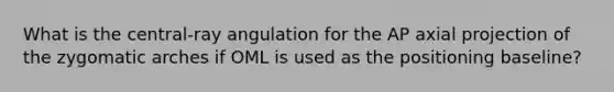 What is the central-ray angulation for the AP axial projection of the zygomatic arches if OML is used as the positioning baseline?