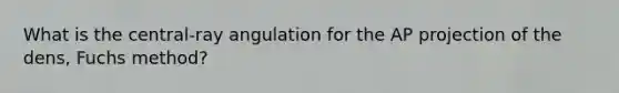 What is the central-ray angulation for the AP projection of the dens, Fuchs method?