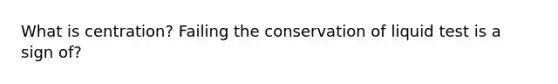 What is centration? Failing the conservation of liquid test is a sign of?