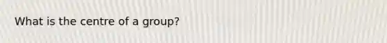 What is the centre of a group?