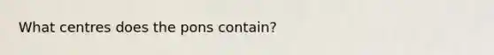 What centres does the pons contain?