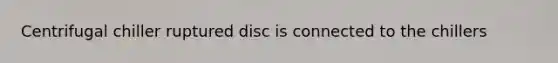 Centrifugal chiller ruptured disc is connected to the chillers