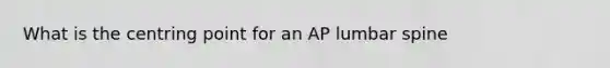 What is the centring point for an AP lumbar spine