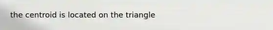 the centroid is located on the triangle