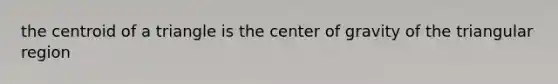 the centroid of a triangle is the center of gravity of the triangular region