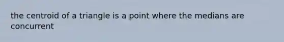 the centroid of a triangle is a point where the medians are concurrent